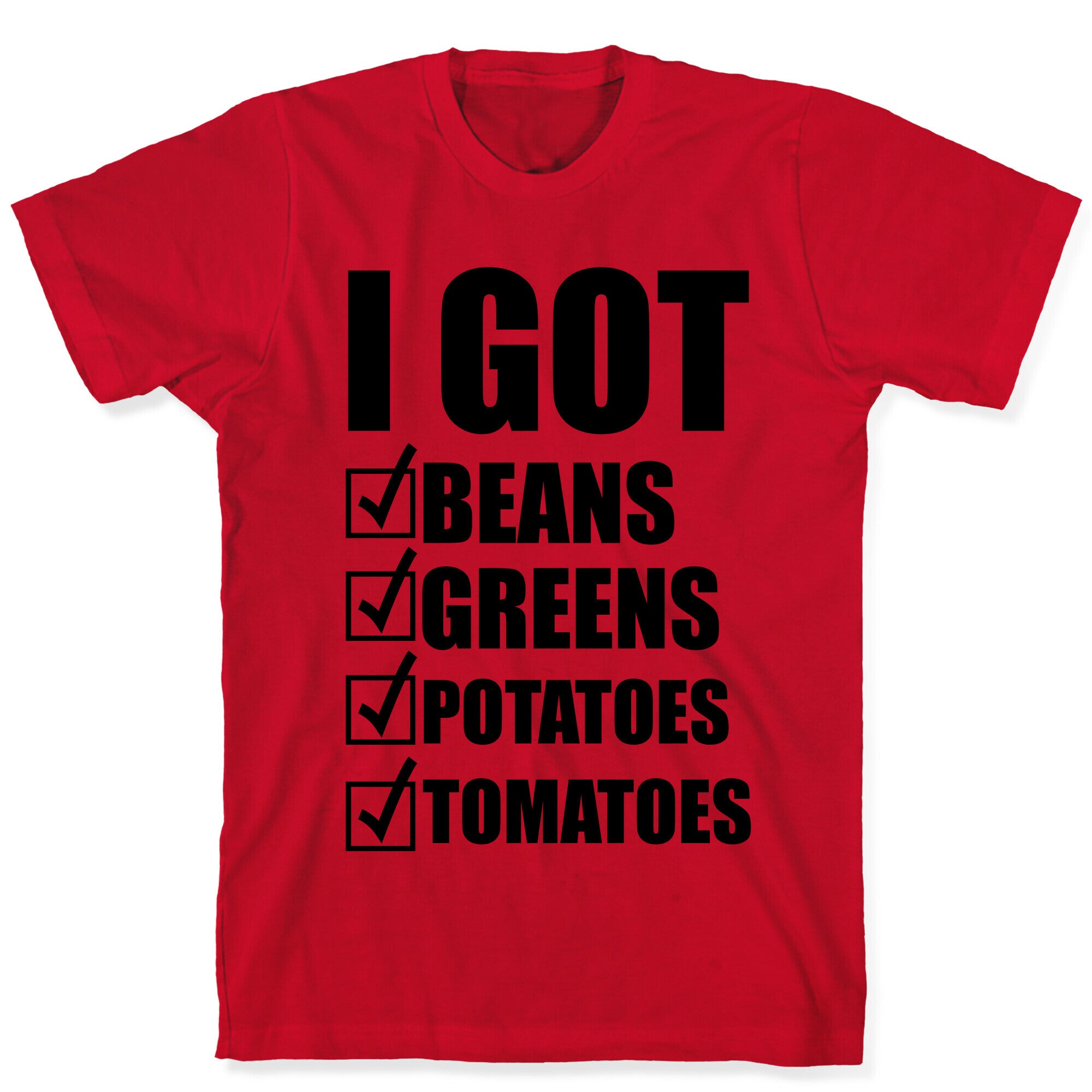 I Got Beans Greens Potatoes Tomatoes T-Shirt